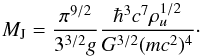 Mathematical equation: \begin{equation} M_{\rm J} = {\pi^{9/2}\over 3^{3/2}g}{\hbar^3 c^7 \rho_{u}^{1/2}\over G^{3/2} (m c^2)^{4}}\cdot \end{equation}
