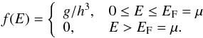 Mathematical equation: \begin{equation} f(E) = \left\{\begin{array}{ll} {g/ h^3} ,& 0\le E \le E_{\rm F} = \mu \\ 0 ,& E > E_{\rm F} = \mu.\\ \end{array}\right. \end{equation}