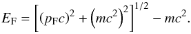 Mathematical equation: \begin{equation} E_{\rm F} = \left[\left(p_{\rm F} c\right)^2 + \left(m c^2\right)^2\right]^{1/2} - m c^2. \end{equation}