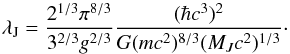Mathematical equation: \begin{equation} \lambda_{\rm J} = {2^{1/3}\pi^{8/3}\over 3^{2/3} g^{2/3}}{(\hbar c^3)^2\over G (m c^2)^{8/3}(M_J c^2)^{1/3}}\cdot \end{equation}