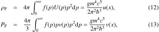 Mathematical equation: \begin{eqnarray} \rho_{\rm F} &=& 4\pi\int_0^{\infty} f(p) U(p) p^2 {\rm d}p = {g m^4 c^5\over 2\pi^2 \hbar^3} u(x) , \\ P_{\rm F} &= &{4\pi\over 3}\int_0^{\infty} f(p) p v(p) p^2 {\rm d}p = {g m^4 c^5\over 2\pi^2 \hbar^3} v(x), \end{eqnarray}