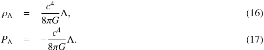 Mathematical equation: \begin{eqnarray} \rho_{\Lambda} &=& {c^4\over 8\pi G}\Lambda, \\ P_{\Lambda} &=& -{c^4\over 8\pi G}\Lambda. \end{eqnarray}