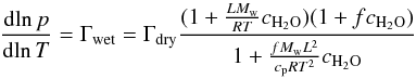 Mathematical equation: \begin{equation} \label{lapse} \frac{{\rm d}\!\ln p}{{\rm d}\!\ln T}=\Gamma_{\rm{wet}}=\Gamma_{\rm{dry}} \frac{(1+\frac{LM_{\rm w}}{RT}c_{\rm{H_2O}})(1+fc_{\rm{H_2O}})}{1+\frac{fM_{\rm w}L^2}{c_{\rm p}RT^2}c_{\rm{H_2O}}} \end{equation}