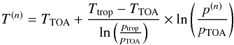 Mathematical equation: \begin{equation} \label{upper_atmo} T^{(n)}=T_{\rm{TOA}}+\frac{T_{\rm{trop}}-T_{\rm{TOA}}}{\ln\left(\frac{p_{\rm{trop}}}{p_{\rm{TOA}}}\right)} \times \ln\left(\frac{p^{(n)}}{p_{\rm{TOA}}}\right) \end{equation}