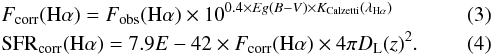 Mathematical equation: \begin{eqnarray} && F_{\rm corr}({\rm H}\alpha) = F_{\rm obs}({\rm H}\alpha) \times 10^{0.4 \times Eg(B-V) \times K_{\rm Calzetti}(\lambda_{\rm H\alpha})} \\ && {\rm SFR}_{\rm corr}({\rm H}\alpha) = 7.9E-42 \times F_{\rm corr}({\rm H}\alpha) \times 4\pi D_{\rm L}(z)^2 . \end{eqnarray}