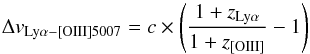 Mathematical equation: \begin{equation} \Delta v_{\rm Ly\alpha-[OIII]5007} = c \times \left(\frac{1+z_{\rm Ly\alpha}}{1+z_{\rm [OIII]}}-1 \right) \end{equation}