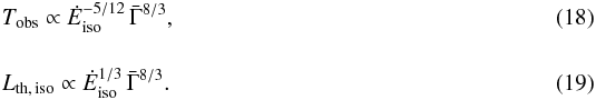 Mathematical equation: \begin{eqnarray} \label{eqn_tobs_depend} &T_{\rm obs} \propto {\dot E}_{\rm iso}^{-5/12}\,{\bar \Gamma}^{8/3} , \\[4mm] \label{eqn_lth_depend} &L_{\rm th, \,iso} \propto {\dot E}_{\rm iso}^{1/3}\,{\bar \Gamma}^{8/3} . \end{eqnarray}