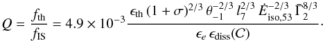 Mathematical equation: \begin{equation} \label{eqn_ratio_thnth} Q={f_{\rm th}\over f_{\rm IS}}=4.9 \times10^{-3} \frac{\, \epsilon_{\rm th}\, (1+\sigma)^{2/3} \, \theta_{-1}^{-2/3}\, l_7^{2/3}\,{\dot E}_{\rm iso, 53}^{-2/3}\,{\bar \Gamma}_2^{8/3}} {\epsilon_e\,\epsilon_{\rm diss}({\cal C})} \cdot \end{equation}