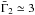 Mathematical equation: \hbox{$\bar{\Gamma}_2\simeq 3$}