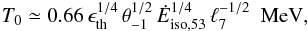 Mathematical equation: \begin{equation} \label{eqn_t0} T_0\simeq 0.66\,\epsilon_{\rm th}^{1/4}\,\theta_{-1}^{1/2}\,{\dot E}_{{\rm iso},53}^{1/4}\,{\ell}_7^{-1/2}\ \ {\rm MeV} , \end{equation}