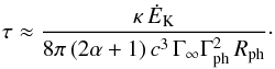 Mathematical equation: \appendix \setcounter{section}{1} \begin{equation} \tau\approx {\kappa\,{\dot E}_{\rm K}\over 8\pi\,(2\alpha+1)\,c^3\,\Gamma_{\infty}\Gamma_{\rm ph}^2\,R_{\rm ph}}\cdot \end{equation}