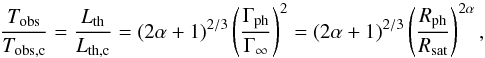 Mathematical equation: \appendix \setcounter{section}{1} \begin{equation} {T_{\rm obs}\over T_{\rm obs,c}}={L_{\rm th}\over L_{\rm th,c}}= ({2\alpha+1})^{2/3}\left({\Gamma_{\rm ph}\over \Gamma_{\infty}}\right)^2= ({2\alpha+1})^{2/3}\left({R_{\rm ph}\over R_\mathrm{sat}}\right)^{2\alpha}, \end{equation}