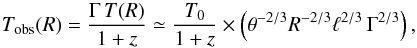 Mathematical equation: \begin{equation} \label{eqn_tobs} T_{\rm obs}(R)={\Gamma\,T(R)\over 1+z}\simeq {T_0\over 1+z}\times \left(\theta^{-2/3}R^{-2/3}{\ell}^{2/3}\,\Gamma^{2/3}\right) , \end{equation}