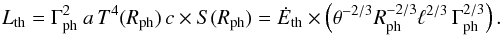 Mathematical equation: \begin{equation} \label{eqn_lth} L_{\rm th}=\Gamma_{\rm ph}^2\ a\,T^4(R_{\rm ph})\,c\times S(R_{\rm ph})={\dot E}_{\rm th}\times \left(\theta^{-2/3}R_{\rm ph}^{-2/3}{\ell}^{2/3}\,\Gamma_{\rm ph}^{2/3}\right) . \end{equation}