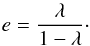Mathematical equation: \begin{equation} \large{e=\frac{\lambda}{1-\lambda}}\cdot \end{equation}