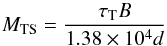 Mathematical equation: \begin{equation} \label{eqn:mts} M_{\rm TS} = {\tau_{\rm T} B \over 1.38\times 10^4 d} \end{equation}
