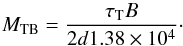Mathematical equation: \begin{equation} \label{eqn:mtb} M_{\rm TB} = {\tau_{\rm T} B \over 2 d 1.38\times 10^4}\cdot \end{equation}