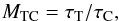 Mathematical equation: \begin{equation} \label{eqn:mtc} M_{\rm TC} = {\tau_{\rm T} / \tau_{\rm C}}, \end{equation}