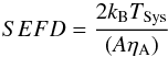 Mathematical equation: \begin{equation} SEFD = {2 k_{\rm B} T_{\rm Sys} \over (A \eta_{\rm A}) } \label{eqn:sefd} \end{equation}