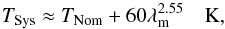 Mathematical equation: \begin{equation} T_{\rm Sys} \approx T_{\rm Nom} + 60\lambda_{\rm m}^{2.55} \quad {\rm K}, \label{eqn:ska1tsys} \end{equation}