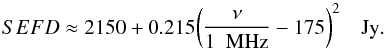 Mathematical equation: \begin{equation} SEFD \approx 2150 + 0.215\bigg( {\nu \over 1~ {\rm ~MHz}} - 175\bigg)^2 \quad {\rm Jy}. \label{eqn:lofarsefd} \end{equation}