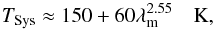 Mathematical equation: \begin{equation} T_{\rm Sys} \approx 150 + 60\lambda_{\rm m}^{2.55} \quad {\rm K}, \label{eqn:ska1ltsys} \end{equation}
