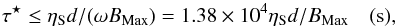 Mathematical equation: \begin{equation} \tau^\star \leq \eta_{\rm S} d / (\omega B_{\rm Max}) = 1.38\times10^4 \eta_{\rm S} d / B_{\rm Max} \quad \rm{(s)}, \label{eqn:timesm} \end{equation}