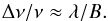 Mathematical equation: \begin{equation} \Delta \nu / \nu \approx \lambda / B. \label{eqn:bandcf} \end{equation}