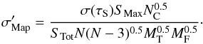 Mathematical equation: \begin{equation} \sigma^\prime_{\rm Map} = {\sigma(\tau_{\rm S}) S_{\rm Max} N_{\rm C}^{0.5} \over S_{\rm Tot} N (N-3)^{0.5} M_{\rm T}^{0.5} M_{\rm F}^{0.5} }\cdot \label{eqn:farsens} \end{equation}