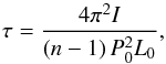 Mathematical equation: \begin{equation} \label{eq_tau} \tau = \frac{4\pi^2 I}{\left(n-1\right)P_0^2 L_0}, \end{equation}