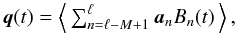 Mathematical equation: \begin{equation} \vec{{q}}(t) = \left\langle\, \textstyle\sum_{n=\ell-M+1}^{\ell} \vec{a}_n B_n(t) \,\right\rangle , \label{equation:bsplineQuaterions} \end{equation}
