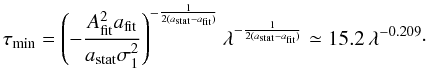 Mathematical equation: \begin{equation} \tau_\mathrm{min} = \left( - \frac{ A_\mathrm{fit}^2 a_\mathrm{fit} }{ a_\mathrm{stat} \sigma_1^2 } \right)^{-\frac{1}{2(a_\mathrm{stat}-a_\mathrm{fit})}} \lambda^{-\frac{1}{2(a_\mathrm{stat}-a_\mathrm{fit})}} \simeq 15.2 \, \lambda^{-0.209}\cdot \label{equation:minimumKnotIntevalEmpiricalMeasurements} \end{equation}
