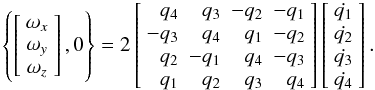 Mathematical equation: \begin{equation} \left\lbrace \left[ \begin{array}{c} \omega_x \\ \omega_y \\ \omega_z \end{array} \right] ,0 \right\rbrace = 2 \left[ \begin{array}{rrrr} q_4 & q_3 & -q_2 & -q_1 \\ -q_3 & q_4 & q_1 & -q_2 \\ q_2 & -q_1 & q_4 & -q_3 \\ q_1 & q_2 & q_3 & q_4 \end{array} \right] \left[ \begin{array}{r} \dot{q_1} \\ \dot{q_2} \\ \dot{q_3} \\ \dot{q_4} \end{array} \right]. \label{equation:fromQdot2rate} \end{equation}