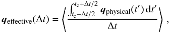 Mathematical equation: \begin{equation} {\vec{ {q}}_\mathrm{effective}}(\Delta t) = \left\langle \frac{\int_{t_{\rm c}-\Delta t/2}^{t_{\rm c}+\Delta t/2} \vec{{q}}_\mathrm{physical}(t') \, {\rm d}t'}{\Delta t} \right\rangle \,, \label{equation:mean} \end{equation}