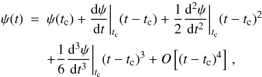 Mathematical equation: \begin{eqnarray} \psi(t) & = & \psi(t_\mathrm{c}) + \frac{{\rm d}\psi}{{\rm d}t} \bigg|_{t_\mathrm{c}} (t-t_\mathrm{c}) + \frac{1}{2} \frac{{\rm d}^2 \psi}{{\rm d}t^2} \bigg|_{t_\mathrm{c}} (t-t_\mathrm{c})^2 \nonumber \\ & & + \frac{1}{6} \frac{{\rm d}^3 \psi}{{\rm d}t^3} \bigg|_{t_\mathrm{c}} (t-t_\mathrm{c})^3 + O\left[(t-t_\mathrm{c})^4\right]\,, \label{equation:taylorSeries} \end{eqnarray}