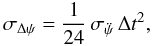 Mathematical equation: \begin{equation} \sigma_{\Delta \psi} = \frac{1}{24} \, \sigma_{\ddot{\psi}} \, \Delta t^2, \label{equation:expectation4} \end{equation}