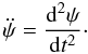 Mathematical equation: \begin{equation} \ddot{\psi} = \frac{{\rm d}^2 \psi}{{\rm d}t^2}\cdot \end{equation}