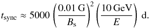 Mathematical equation: \begin{equation} {t}_\mathrm{sync} \approx 5000 \, \left(\frac{0.01\, \mathrm{G}}{B_{\mathrm{s}}}\right)^2\left(\frac{10\, \mathrm{GeV}}{E}\right)~\mathrm{d}. \end{equation}