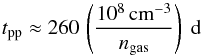 Mathematical equation: \begin{equation} {t}_\mathrm{pp} \approx 260 \, \left(\frac{10^8 \, \mathrm{cm}^{-3}}{n_{\mathrm{gas}}}\right) ~\mathrm{d} \end{equation}