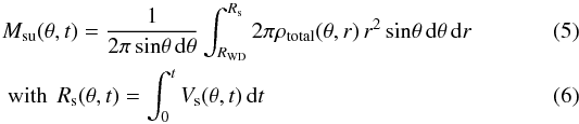 Mathematical equation: \begin{eqnarray} && M_{\mathrm{su}}(\theta,t)= \frac{1}{2 \pi \, {\rm sin}\theta \, {\rm d}\theta} \int_{R_{\mathrm{WD}}}^{R_{\mathrm{s}}} 2 \pi \rho_{\rm total}(\theta,r) \, r^{2} \, {\rm sin}\theta \, {\rm d}\theta \, {\rm d}r \\ && \textrm{ with } \, R_{\mathrm{s}}(\theta,t)= \int_{0}^{t} V_{\mathrm{s}}(\theta,t) \, {\rm d}t \end{eqnarray}