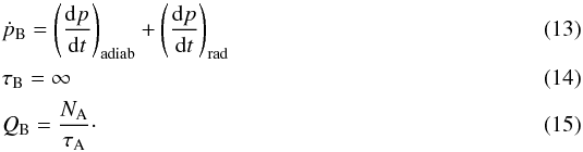 Mathematical equation: \begin{eqnarray} \label{eq_coeffb} && \dot{p}_{\rm B} = \left( \frac{{\rm d}p}{{\rm d}t} \right)_{\mathrm{adiab}} + \left( \frac{{\rm d}p}{{\rm d}t} \right)_{\mathrm{rad}} \\ && \tau_{\rm B} = \infty \\ && Q_{\rm B} = \frac{ N_{\rm A} }{\tau_{\rm A}}\cdot \end{eqnarray}