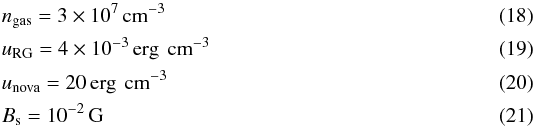 Mathematical equation: \begin{eqnarray} &&n_{\mathrm{gas}}= 3 \times 10^{7}\,\textrm{cm}^{-3} \\ &&u_{\mathrm{RG}}= 4 \times 10^{-3}\,\textrm{erg\, cm}^{-3} \\ &&u_{\mathrm{nova}}= 20\,\textrm{erg\, cm}^{-3} \\ &&B_{\mathrm{s}}= 10^{-2}\,\textrm{G} \end{eqnarray}