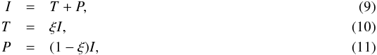 Mathematical equation: \begin{eqnarray} I&=&T+P, \\ T&=&\xi I, \\ P&=&(1-\xi) I, \end{eqnarray}