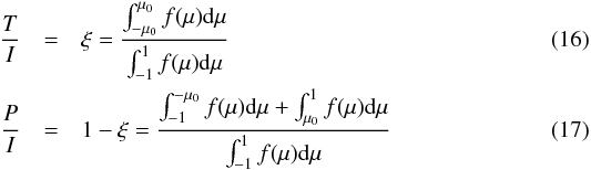 Mathematical equation: \begin{eqnarray} \frac{T}{I} &=&\xi = \frac{\int_{-\mu_0}^{\mu_0} f(\mu){\rm d}\mu}{\int_{-1}^{1} f(\mu){\rm d}\mu} \label{eq:int_tr1} \\ \frac{P}{I} &=& 1-\xi = \frac{\int_{-1}^{-\mu_0} f(\mu){\rm d}\mu + \int_{\mu_0}^{1} f(\mu){\rm d}\mu}{\int_{-1}^{1} f(\mu){\rm d}\mu} \label{eq:int_tr2} \end{eqnarray}