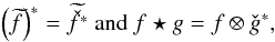 Mathematical equation: \begin{eqnarray} \Paren{\wt{f}}^* = \wt{\check{f}^*} \text{ and } f \star g = f \otimes \check{g}^*, \nonumber \end{eqnarray}