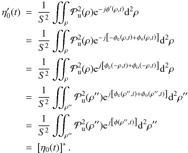 Mathematical equation: \begin{eqnarray} \eta_0'(t)&=& \frac{1}{S^2}\iint_{\rho} \mathcal{P}_{\rm u}^2(\rho) {\rm e}^{-j\phi'\Paren{\rho,t}} {\ddroit}^2\rho \nonumber\\ &=& \frac{1}{S^2}\iint_{\rho} \mathcal{P}_{\rm u}^2(\rho) {\rm e}^{-j\Brack{-\phi_{\rm e}\Paren{\rho,t}+\phi_{\rm o}\Paren{\rho,t}}} {\ddroit}^2\rho \nonumber\\ &=& \frac{1}{S^2}\iint_{\rho} \mathcal{P}_{\rm u}^2(\rho) {\rm e}^{j\Brack{\phi_{\rm e}\Paren{-\rho,t}+\phi_{\rm o}\Paren{-\rho,t}}} {\ddroit}^2\rho \nonumber\\ &=& \frac{1}{S^2}\iint_{\rho''} \mathcal{P}_{\rm u}^2(\rho'') {\rm e}^{j\Brack{\phi_{\rm e}\Paren{\rho'',t}+\phi_{\rm o}\Paren{\rho'',t}}} {\ddroit}^2\rho'' \nonumber\\ &=& \frac{1}{S^2}\iint_{\rho''} \mathcal{P}_{\rm u}^2(\rho'') {\rm e}^{j\Brack{\phi\Paren{\rho'',t}}} {\ddroit}^2\rho'' \nonumber\\ &=& \Brack{\eta_0(t)}^*. \nonumber \end{eqnarray}