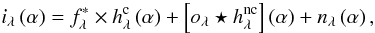 Mathematical equation: \begin{equation} i_\lambda\Paren{\alpha} = f_{\lambda}^* \times h_\lambda^{\rm c}\Paren{\alpha} + \Brack{o_\lambda\star h_\lambda^{\rm nc}}\Paren{\alpha} + n_\lambda\Paren{\alpha}, \label{imaging_model} \end{equation}