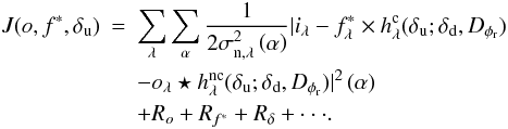 Mathematical equation: \begin{eqnarray} \label{critere} J(o, f^*, \delta_{\rm u}) &=& \sum_\lambda \sum_{\alpha} \frac{1}{2\sigma_{{\rm n},\lambda}^2\Paren{\alpha} }|i_\lambda - f_{\lambda}^* \times h_\lambda^{\rm c}(\delta_{\rm u}; \delta_{\rm d}, D_{\phi_{\rm r}}) \nonumber\\ &&- o_\lambda \star h_\lambda^{\rm nc}(\delta_{\rm u}; \delta_{\rm d}, D_{\phi_{\rm r}})|^2\Paren{\alpha} \nonumber\\ &&+ R_{o} + R_{f^*} + R_{\delta}+ \cdot \cdot \cdot . \end{eqnarray}