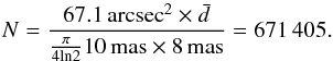 Mathematical equation: \begin{equation} N=\frac{67.1\,{\rm arcsec}^2 \times \bar{d}}{\frac{\pi}{4{\rm ln}2}10\,{\rm mas}\times 8\,{\rm mas}}=671\,405. \end{equation}