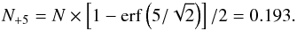 Mathematical equation: \begin{equation} N_{+5}=N \times \left[1-{\rm erf}\left(5/\sqrt{2}\right)\right]/2 = 0.193. \end{equation}